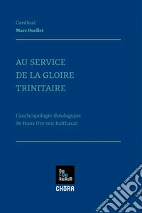 Au service de la gloire trinitaire. L'anthropologie théologique de Hans Urs von Balthasar libro