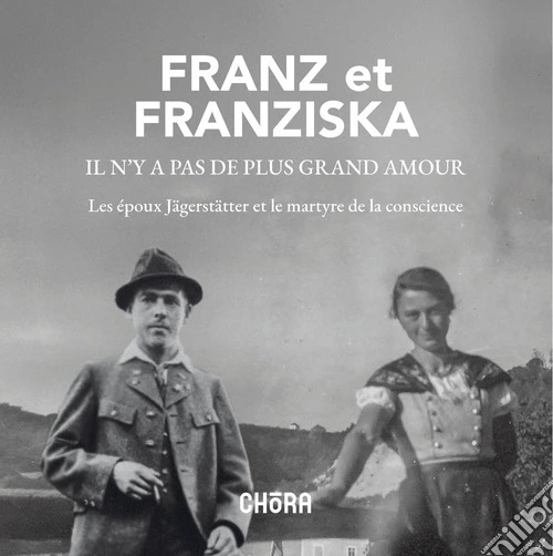 Franz et Franzisca il n'y a pas de plus grand amour. Les époux Jägerstätter et le martyre de la conscience