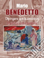 Mario Benedetto. Dipingere con le emozioni. Ediz. italiana e inglese libro