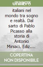 italiani nel mondo tra sogno e realtà. Dal sarto di Pablo Picasso alla storia di Antonio Miniaci. Ediz. italiana e inglese libro