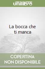 La bocca che ti manca