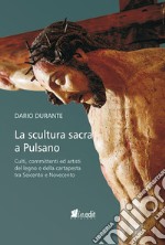 La scultura sacra a Pulsano. Culti, committenti ed artisti del legno e della cartapesta tra Seicento e Novecento libro