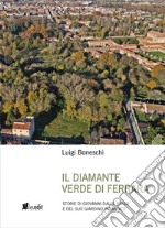 IL diamante verde di Ferrara. Storie di Giovanni dalle Molle e del suo giardino incantato