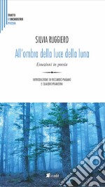 All'ombra della luce della luna. Emozioni in poesia