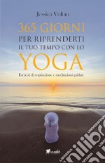 365 giorni per riprenderti il tuo tempo con lo yoga. Esercizi di respirazione e meditazioni guidate. Nuova ediz.