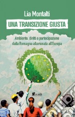 Una transizione giusta. Ambiente, diritti e partecipazione dalla Romagna alluvionata all'Europa libro