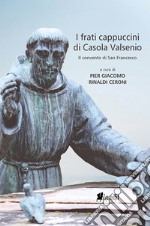 I frati cappuccini di Casola Valsenio. Il convento di San Francesco libro