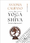 Lo yoga di Shiva. Diventa uno Yogi consapevole libro