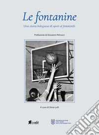 Le fontanine. Una storia bolognese di sport al femminile libro