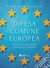 Difesa Comune Europea. Storia di occasioni mancate e riforme non più rinviabili libro