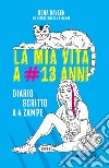 La mia vita a #13 anni. Diario scritto a 4 zampe libro