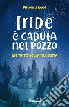 Iride é caduta nel pozzo. Un tuffo nella filosofia libro di Zippel Nicola