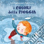 I colori della pioggia. Ediz. a colori libro