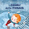 I colori della pioggia. Ediz. a colori libro