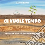 Ci vuole tempo. La storia dell'evoluzione raccontata da un sasso. Ediz. a colori