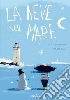 La neve sul mare. Ediz. a colori libro