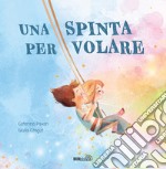 Una spinta per volare. Ediz. a colori libro