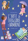 L'arte di svegliare i bambini. Ediz. a colori libro