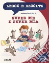 Super Me e Super Mia. Leggo e ascolto. Con File audio scaricabile e online libro