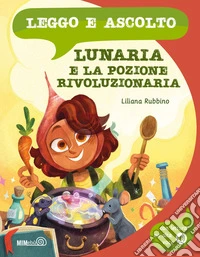 Lunaria e la pozione rivoluzionaria. Ediz. a colori. Con lettura ad alta voce libro