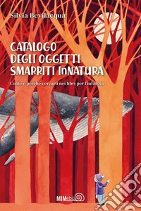 Catalogo degli Oggetti Smarriti InNatura. Come e perché cercarli nei libri per l'infanzia libro