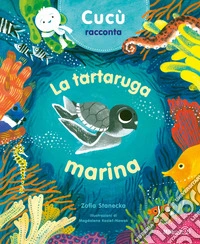 Cucu racconta. La tartaruga marina. Ediz. a colori libro