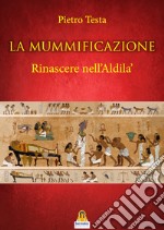 La mummificazione. Rinascere nell'Aldilà libro