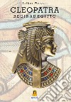 Cleopatra. Regina d'Egitto libro