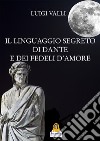 Il linguaggio segreto di Dante e dei «Fedeli d'amore» libro