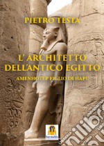 L'architetto dell'Antico Egitto. Amenhotep figlio di Hapu libro