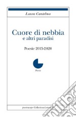 Cuore di nebbia e altri paradisi. Poesie 2015-2020