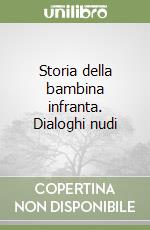 Storia della bambina infranta. Dialoghi nudi