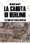 La caduta di Berlino. L'ultima battaglia di Hitler libro