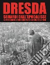 Dresda. Sguardi dall'Apocalisse. Le fotografie di Richard Peter senior, 1945-1949. Ediz. illustrata libro