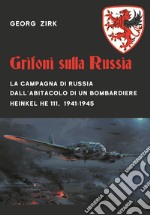 Grifoni sulla Russia. La campagna di Russia dall'abitacolo di un bombardiere Heinkel He 111, 1941-1945 libro