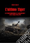 L'ultimo Tiger. I combattimenti di un equipaggio di Panzer nella Festung Posen, 1945 libro