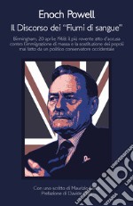 Il discorso dei «fiumi di sangue». Birmingham, 20 aprile 1968: il più rovente atto d'accusa contro l'immigrazione di massa e la sostituzione dei popoli mai fatto da un politico conservatore occidentale libro