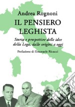 Il pensiero leghista. Storia e prospettive delle idee della Lega, dalle origini a oggi libro