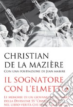 Il sognatore con l'elmetto. Le memorie di un giovane volontario della Divisione SS «Charlemagne» nel libro-verità che scosse la Francia