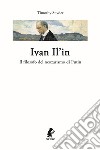 Ivan Il'in. Il filosofo del neozarismo di Putin libro