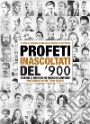 Profeti inascoltati del Novecento. Sessantasei personalità fuori dagli schemi illustrate dai disegni di Dionisio di Francescantonio e da approfondimenti di intellettuali, scrittori e critici d'arte libro