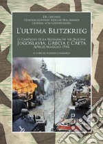 L'ultima Blitzkrieg. Le campagne della Wehrmacht nei Balcani: Jugoslavia, Grecia e Creta, aprile-maggio 1941