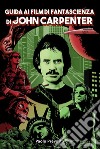 Guida ai film di fantascienza di John Carpenter libro