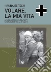 Volare, la mia vita. Le memorie della famosa pilota collaudatrice della Luftwaffe libro