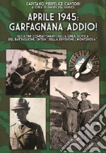 Aprile 1945: Garfagnana addio! Gli ultimi combattimenti sulla Linea Gotica del Battaglione «Intra» della Divisione «Monterosa» libro