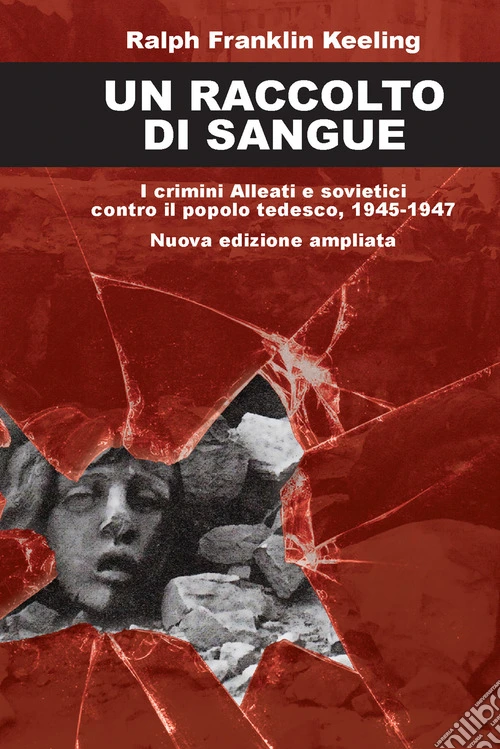 Un raccolto di sangue. I crimini alleati e sovietici contro il popolo tedesco, 1945-1947. Nuova ediz.