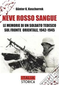 Neve rosso sangue. Le memorie di un soldato tedesco sul fronte orientale, 1942-1945 libro