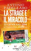 La strage e il miracolo. 23 gennaio 1994 Stadio Olimpico libro di Padellaro Antonio