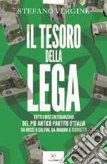 Il tesoro della Lega. Tutti i misteri finanziari del più antico partito d'Italia. Da Bossi a Salvini, da Maroni a Giorgetti