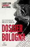 Dossier Bologna. 2 agosto 1980: i mandanti della strage libro di Beccaria Antonella